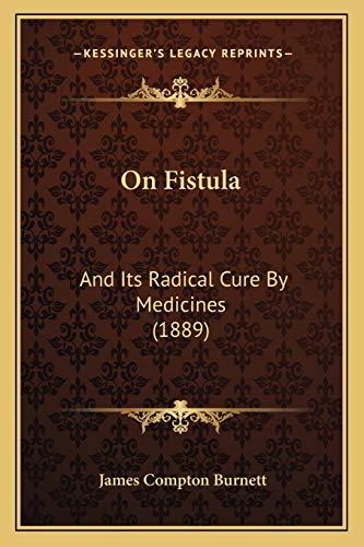 On Fistula: And Its Radical Cure By Medicines (1889) (9781166957094) by Burnett, James Compton