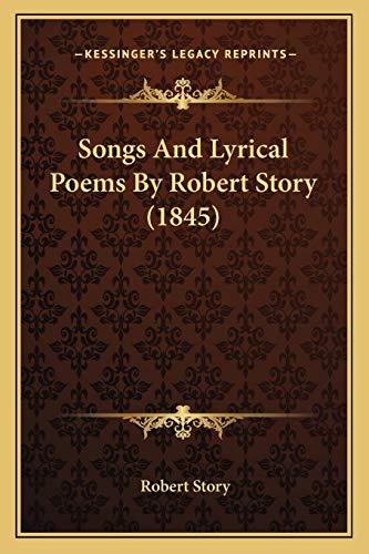 Songs And Lyrical Poems By Robert Story (1845) (9781166959043) by Story, Robert