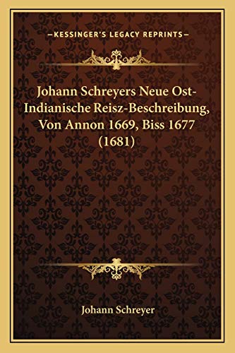 9781166960025: Johann Schreyers Neue Ost-Indianische Reisz-Beschreibung, Von Annon 1669, Biss 1677 (1681)