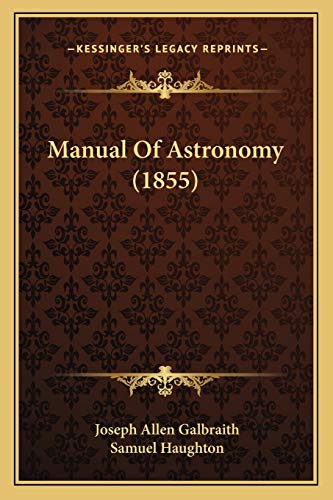 Manual Of Astronomy (1855) (9781166964054) by Galbraith, Joseph Allen; Haughton, Samuel