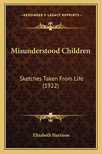 Misunderstood Children: Sketches Taken From Life (1922) (9781166964757) by Harrison, Elizabeth