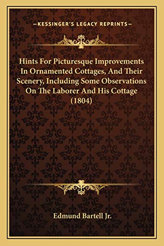 Beispielbild fr Hints For Picturesque Improvements In Ornamented Cottages, And Their Scenery, Including Some Observations On The Laborer And His Cottage (1804) zum Verkauf von THE SAINT BOOKSTORE