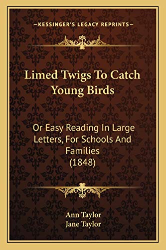 Limed Twigs To Catch Young Birds: Or Easy Reading In Large Letters, For Schools And Families (1848) (9781166965846) by Taylor, Senior Lecturer Ann; Taylor, Jane