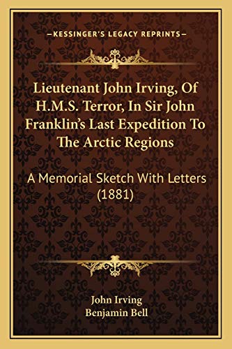 9781166966737: Lieutenant John Irving, Of H.M.S. Terror, In Sir John Franklin's Last Expedition To The Arctic Regions: A Memorial Sketch With Letters (1881)