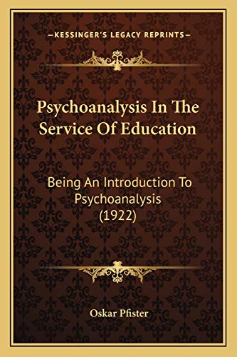 Psychoanalysis In The Service Of Education: Being An Introduction To Psychoanalysis (1922) (9781166967314) by Pfister, Dr Oskar