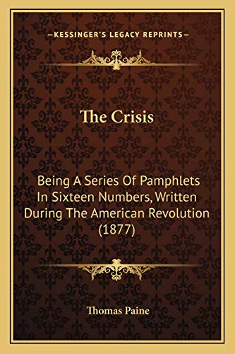 The Crisis: Being A Series Of Pamphlets In Sixteen Numbers, Written During The American Revolution (1877) (9781166969226) by Paine, Thomas