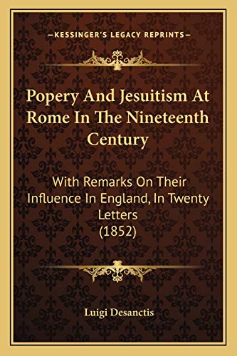 Imagen de archivo de Popery and Jesuitism at Rome in the Nineteenth Century: With Remarks on Their Influence in England, in Twenty Letters (1852) a la venta por THE SAINT BOOKSTORE