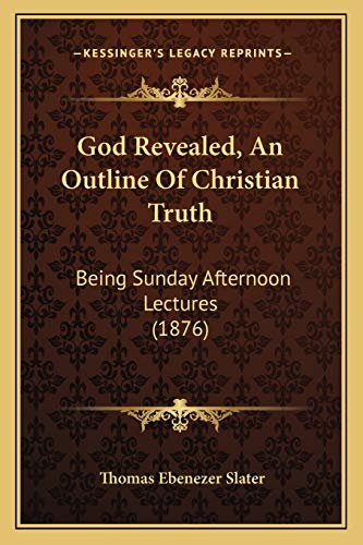 Stock image for God Revealed, an Outline of Christian Truth: Being Sunday Afternoon Lectures (1876) for sale by THE SAINT BOOKSTORE