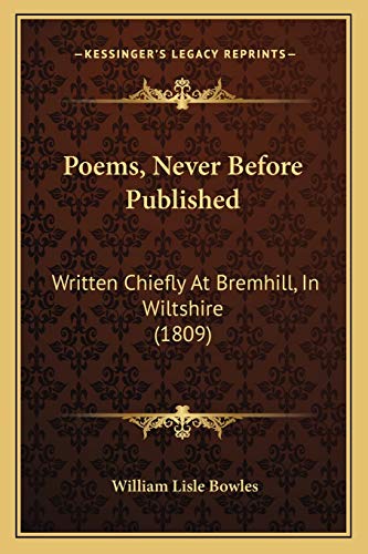 Poems, Never Before Published: Written Chiefly At Bremhill, In Wiltshire (1809) (9781166972639) by Bowles, William Lisle