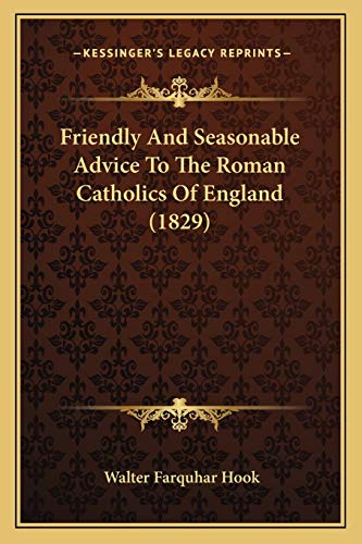 Friendly And Seasonable Advice To The Roman Catholics Of England (1829) (9781166972950) by Hook, Walter Farquhar