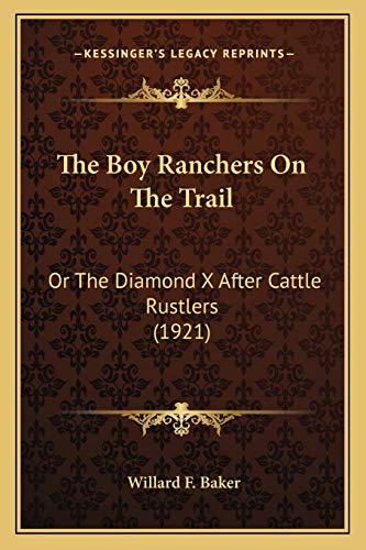 The Boy Ranchers On The Trail: Or The Diamond X After Cattle Rustlers (1921) (9781166973605) by Baker, Willard F