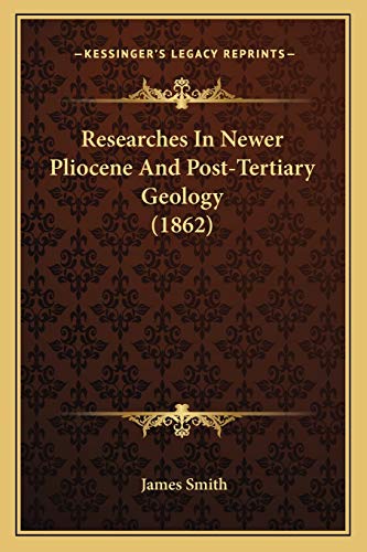 Researches In Newer Pliocene And Post-Tertiary Geology (1862) (9781166973988) by Smith, Colonel James