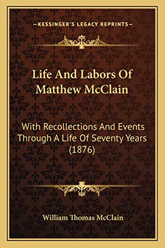 Beispielbild fr Life and Labors of Matthew McClain: With Recollections and Events Through a Life of Seventy Years (1876) zum Verkauf von THE SAINT BOOKSTORE