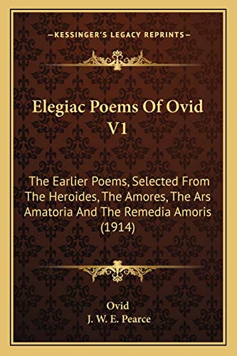 9781166978914: Elegiac Poems Of Ovid V1: The Earlier Poems, Selected From The Heroides, The Amores, The Ars Amatoria And The Remedia Amoris (1914)