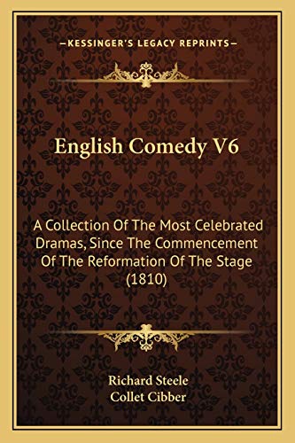 English Comedy V6: A Collection Of The Most Celebrated Dramas, Since The Commencement Of The Reformation Of The Stage (1810) (9781166978921) by Steele Sir, Richard; Cibber, Collet