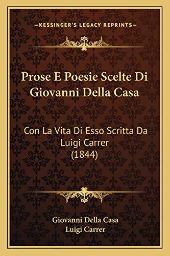 9781166979188: Prose E Poesie Scelte Di Giovanni Della Casa: Con La Vita Di Esso Scritta Da Luigi Carrer (1844)