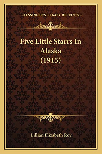 Five Little Starrs In Alaska (1915) (9781166981754) by Roy, Lillian Elizabeth