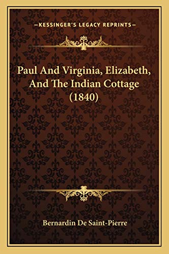 Paul And Virginia, Elizabeth, And The Indian Cottage (1840) (9781166983512) by De Saint-Pierre, Bernardin