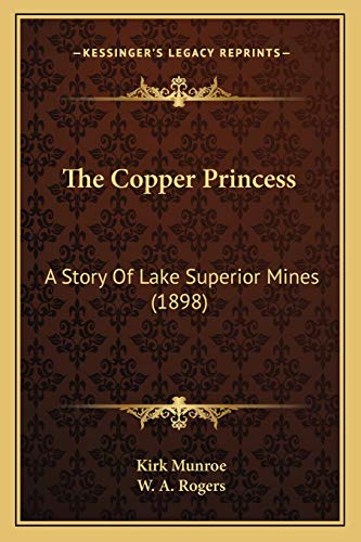 The Copper Princess: A Story Of Lake Superior Mines (1898) (9781166984250) by Munroe, Kirk