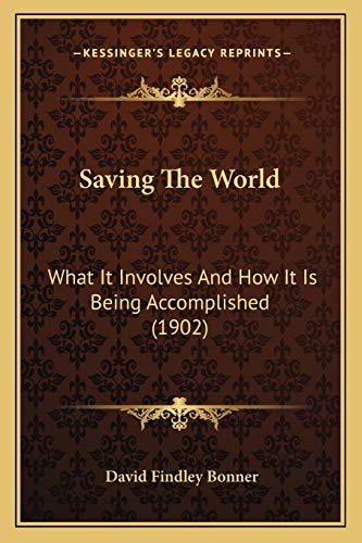 Beispielbild fr Saving the World: What It Involves and How It Is Being Accomplished (1902) zum Verkauf von THE SAINT BOOKSTORE