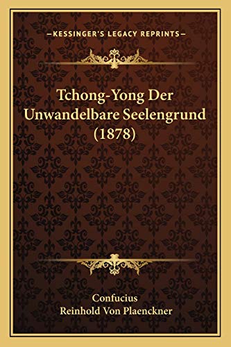 Tchong-Yong Der Unwandelbare Seelengrund (1878) (German Edition) (9781166985622) by Confucius; Plaenckner, Reinhold Von