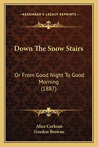 Down The Snow Stairs: Or From Good Night To Good Morning (1887) (9781166986551) by Corkran, Alice; Browne, Gordon