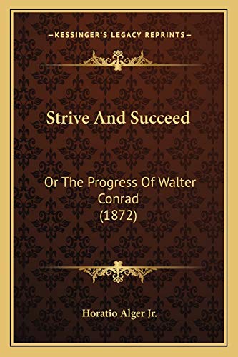 9781166987411: Strive And Succeed: Or The Progress Of Walter Conrad (1872)