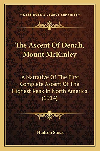 9781166987466: The Ascent Of Denali, Mount McKinley: A Narrative Of The First Complete Ascent Of The Highest Peak In North America (1914)