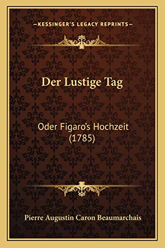Der Lustige Tag: Oder Figaro's Hochzeit (1785) (German Edition) (9781166987909) by Beaumarchais, Pierre Augustin Caron