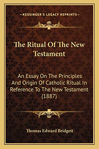 9781166988975: The Ritual Of The New Testament: An Essay On The Principles And Origin Of Catholic Ritual In Reference To The New Testament (1887)