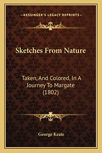 Sketches From Nature: Taken, And Colored, In A Journey To Margate (1802) (9781166989873) by Keate, George