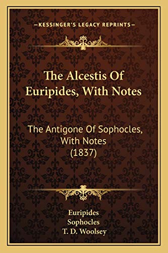 The Alcestis Of Euripides, With Notes: The Antigone Of Sophocles, With Notes (1837) (9781166990565) by Euripides; Sophocles