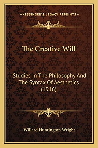 Imagen de archivo de Creative Will: Studies In The Philosophy And The Syntax Of Aesthetics (1916) a la venta por Madrona Books