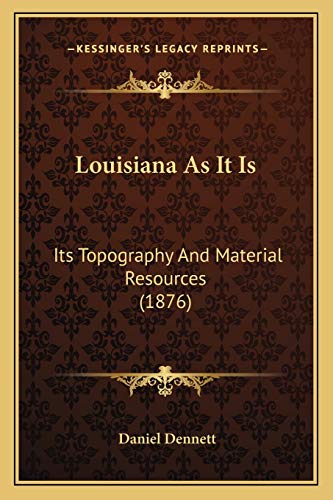 Louisiana As It Is: Its Topography And Material Resources (1876) (9781166990817) by Dennett, Austin B Fletcher Professor Daniel