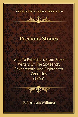 9781166993047: Precious Stones: Aids To Reflection, From Prose Writers Of The Sixteenth, Seventeenth, And Eighteenth Centuries (1853)