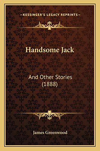 Handsome Jack: And Other Stories (1888) (9781166995423) by Greenwood, James