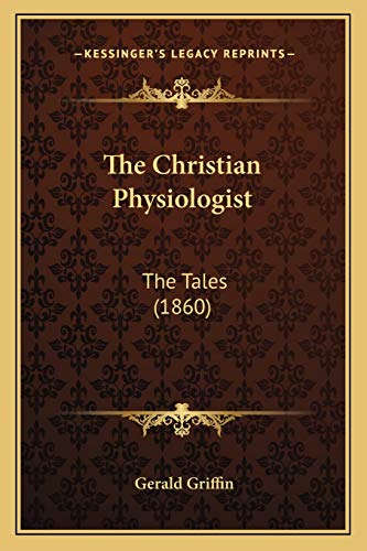 The Christian Physiologist: The Tales (1860) (9781166997601) by Griffin, Gerald