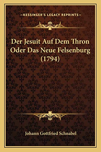 Der Jesuit Auf Dem Thron Oder Das Neue Felsenburg (1794) (German Edition) (9781167000348) by Schnabel, Johann Gottfried