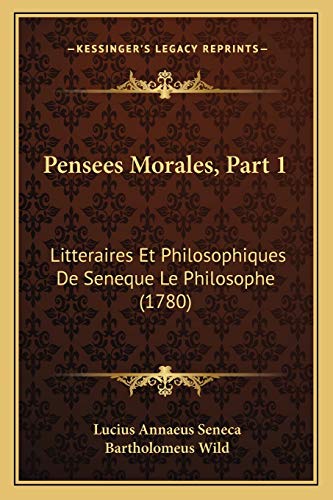 Pensees Morales, Part 1: Litteraires Et Philosophiques De Seneque Le Philosophe (1780) (French Edition) (9781167001789) by Seneca, Lucius Annaeus; Wild, Bartholomeus