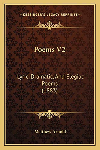 Poems V2: Lyric, Dramatic, And Elegiac Poems (1883) (9781167002571) by Arnold, Matthew