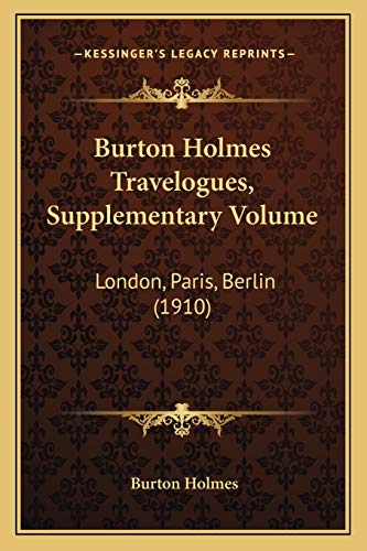 Burton Holmes Travelogues, Supplementary Volume: London, Paris, Berlin (1910) (9781167003356) by Holmes, Burton