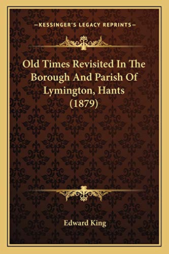 Old Times Revisited In The Borough And Parish Of Lymington, Hants (1879) (9781167003516) by King, Edward