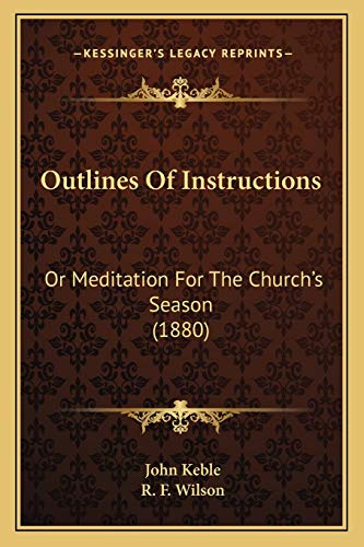 Outlines Of Instructions: Or Meditation For The Church's Season (1880) (9781167003912) by Keble, John