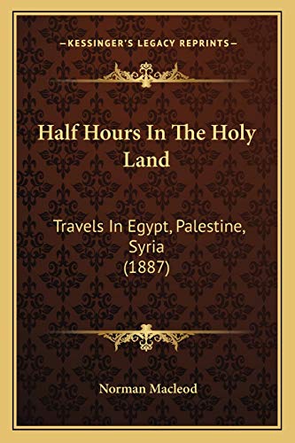 Half Hours In The Holy Land: Travels In Egypt, Palestine, Syria (1887) (9781167004148) by MacLeod, Norman