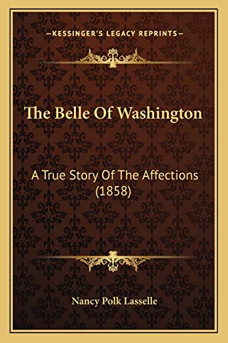 Stock image for The Belle of Washington: A True Story of the Affections (1858) for sale by THE SAINT BOOKSTORE