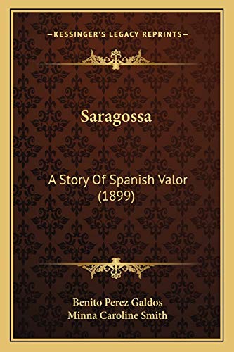 Saragossa: A Story Of Spanish Valor (1899) (9781167007170) by Galdos, Professor Benito Perez