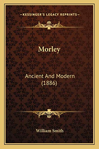 Morley: Ancient And Modern (1886) (9781167007385) by Smith, William