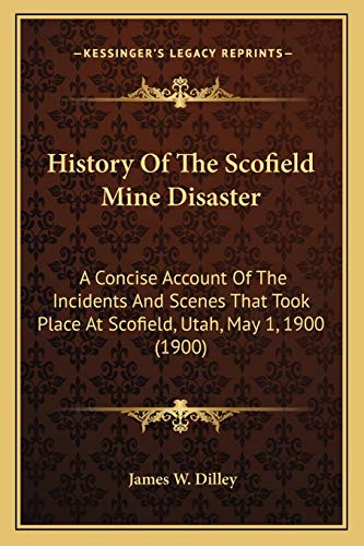 9781167008207: History Of The Scofield Mine Disaster: A Concise Account Of The Incidents And Scenes That Took Place At Scofield, Utah, May 1, 1900 (1900)