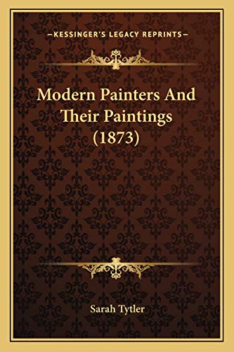 Modern Painters And Their Paintings (1873) (9781167008276) by Tytler, Sarah
