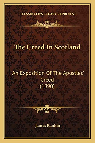 The Creed In Scotland: An Exposition Of The Apostles' Creed (1890) (9781167010354) by Rankin, James